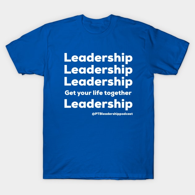 Leadership, Leadership, Leadership T-Shirt by PassingTheBaton